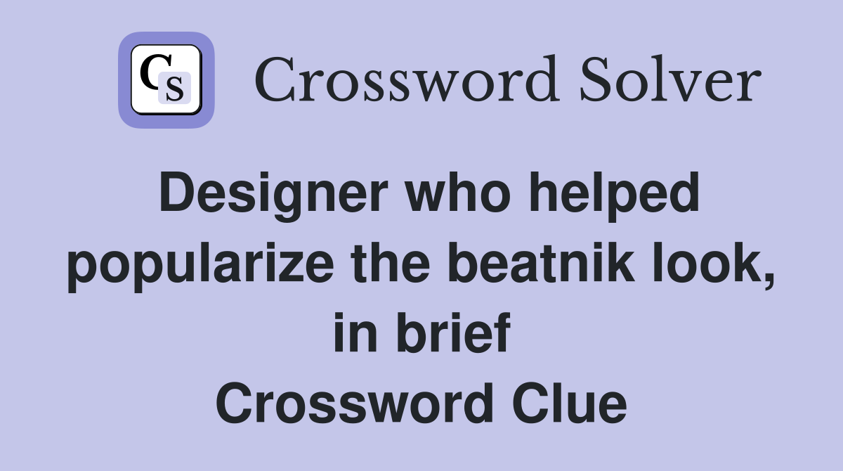 Designer who helped popularize the beatnik look, in brief Crossword Clue