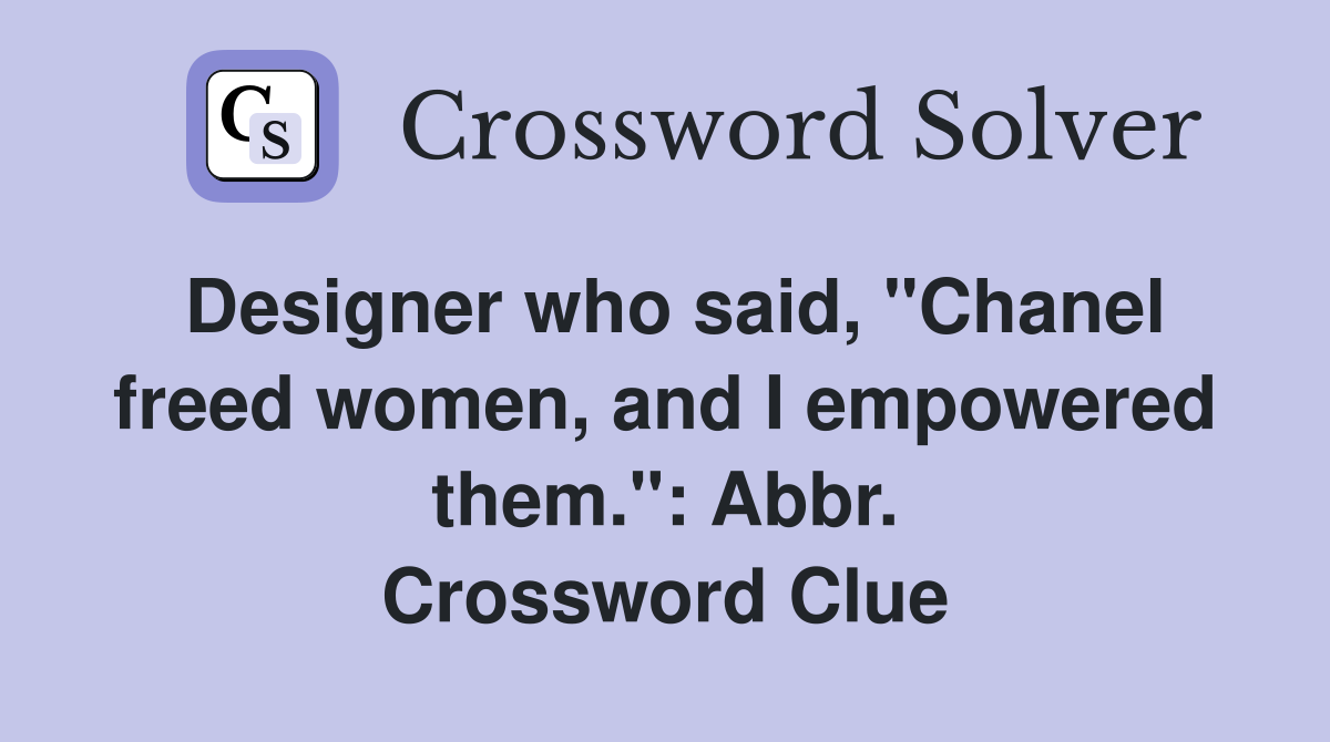 Designer who said, "Chanel freed women, and I empowered them.": Abbr. Crossword Clue