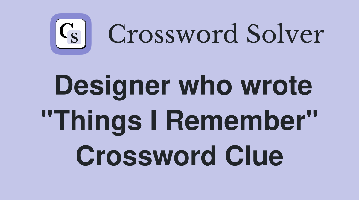 Designer who wrote "Things I Remember" Crossword Clue