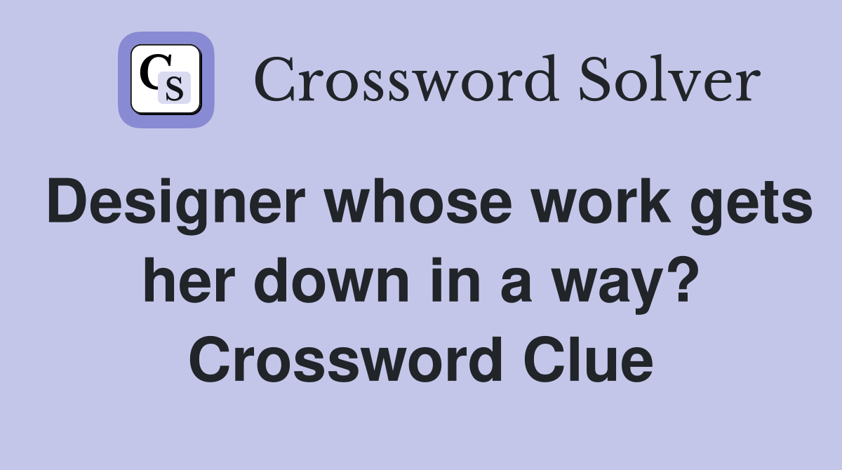 Designer whose work gets her down in a way? Crossword Clue