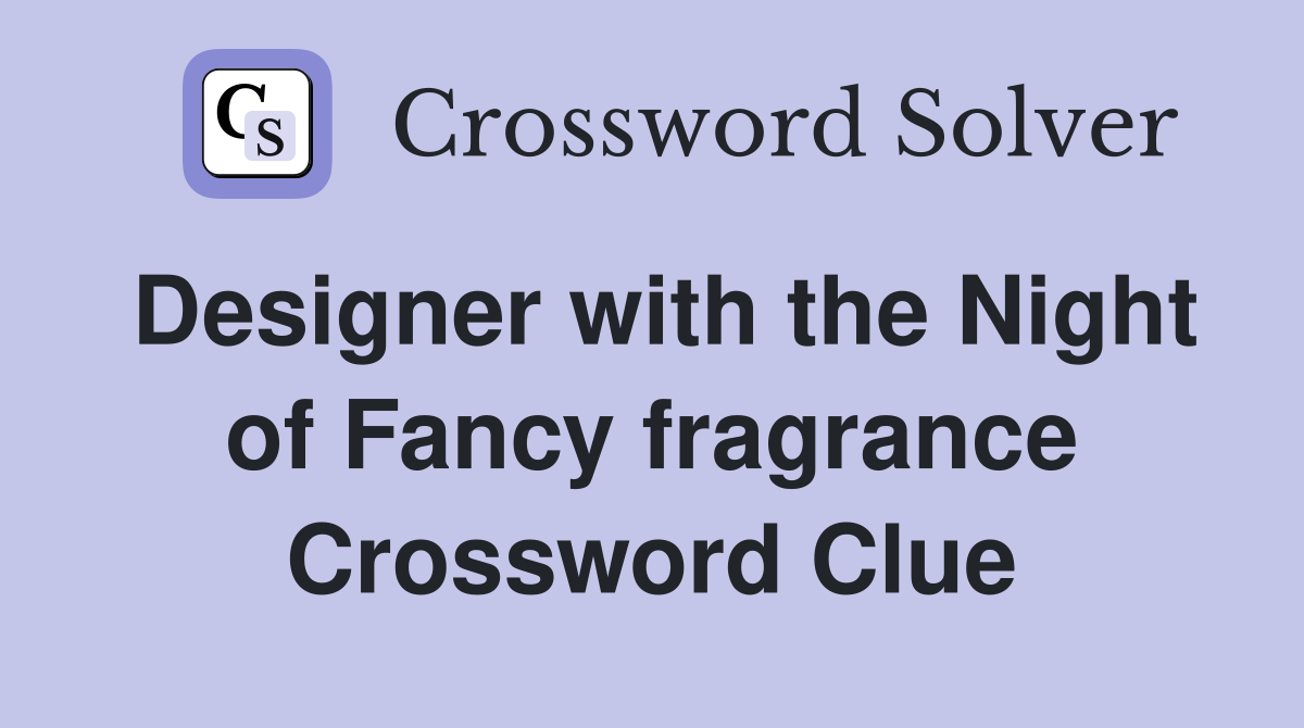 Designer with the Night of Fancy fragrance Crossword Clue