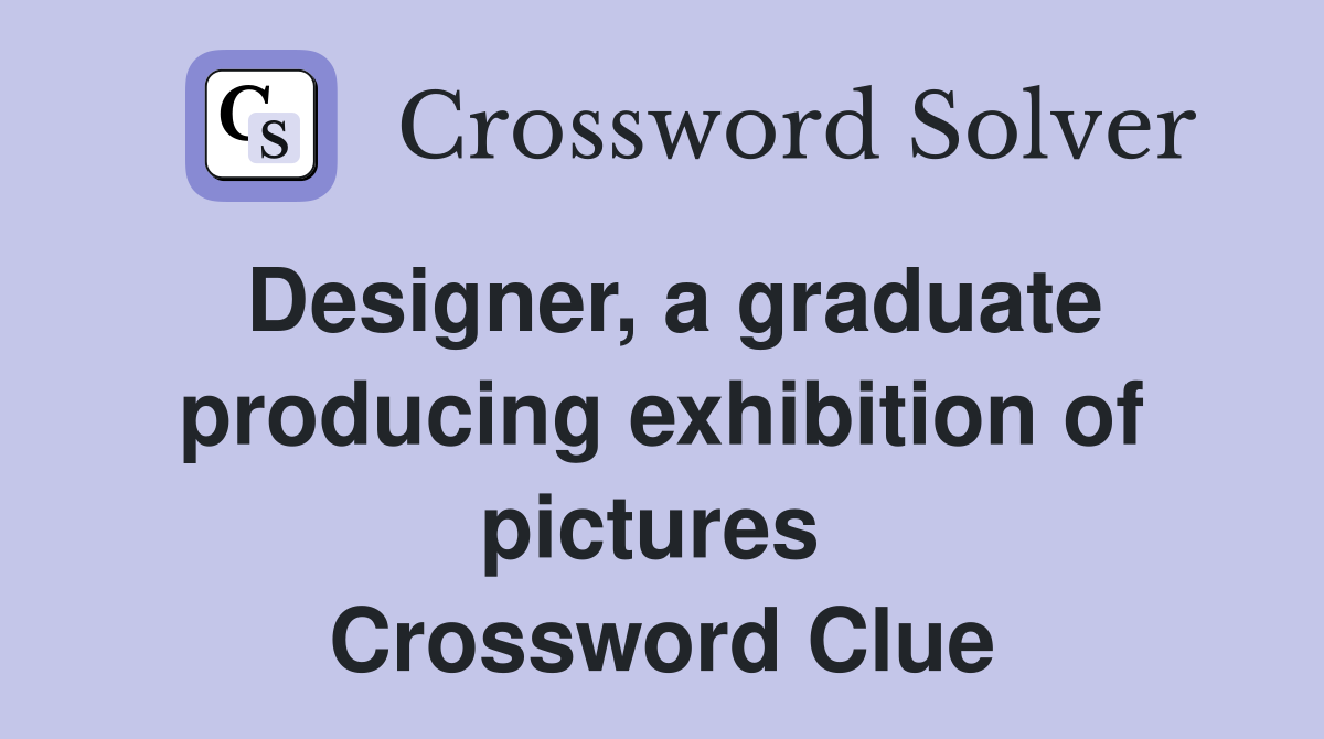 Designer, a graduate producing exhibition of pictures  Crossword Clue