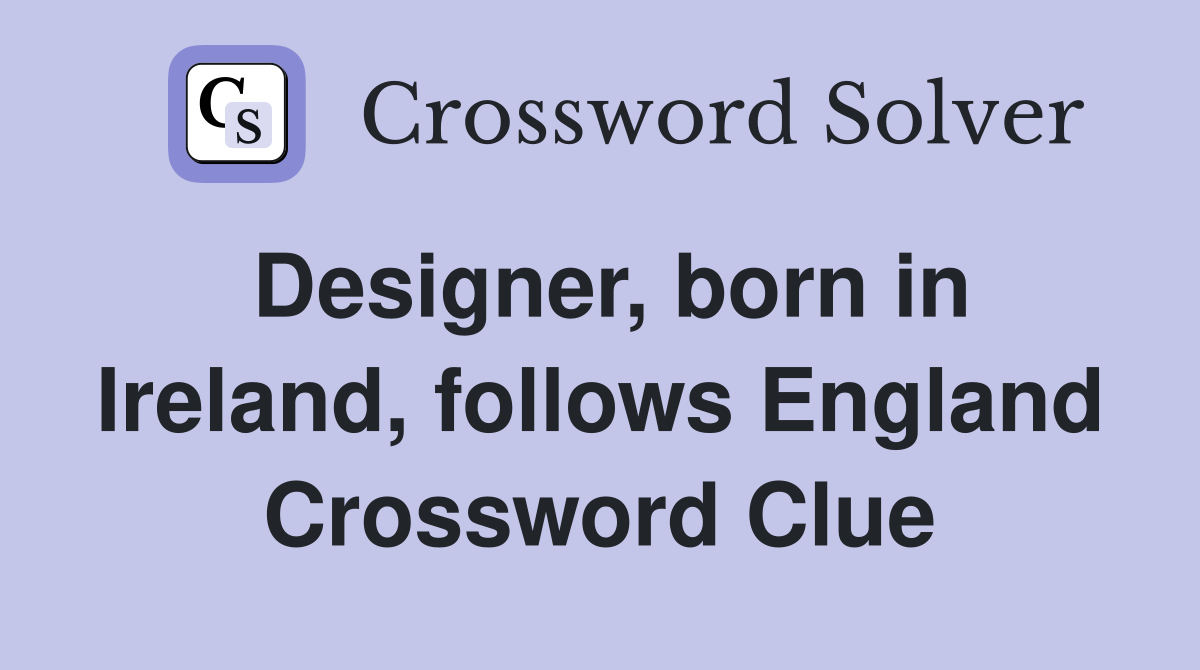Designer, born in Ireland, follows England Crossword Clue