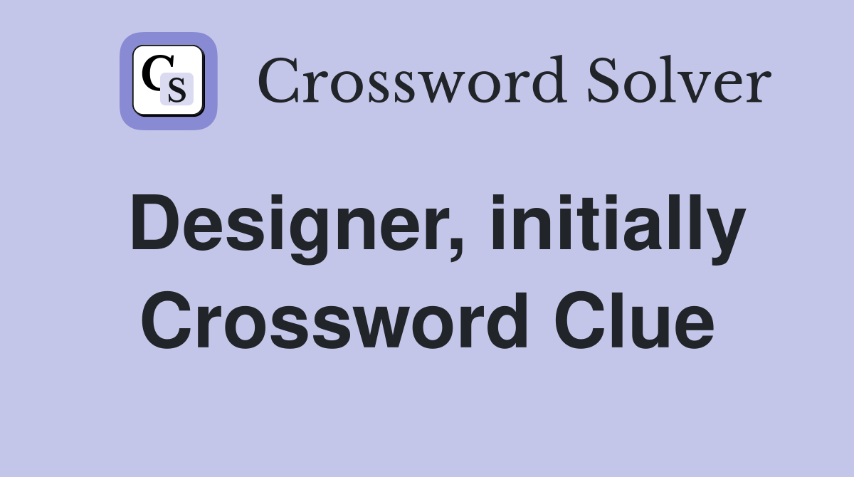 Designer, initially Crossword Clue