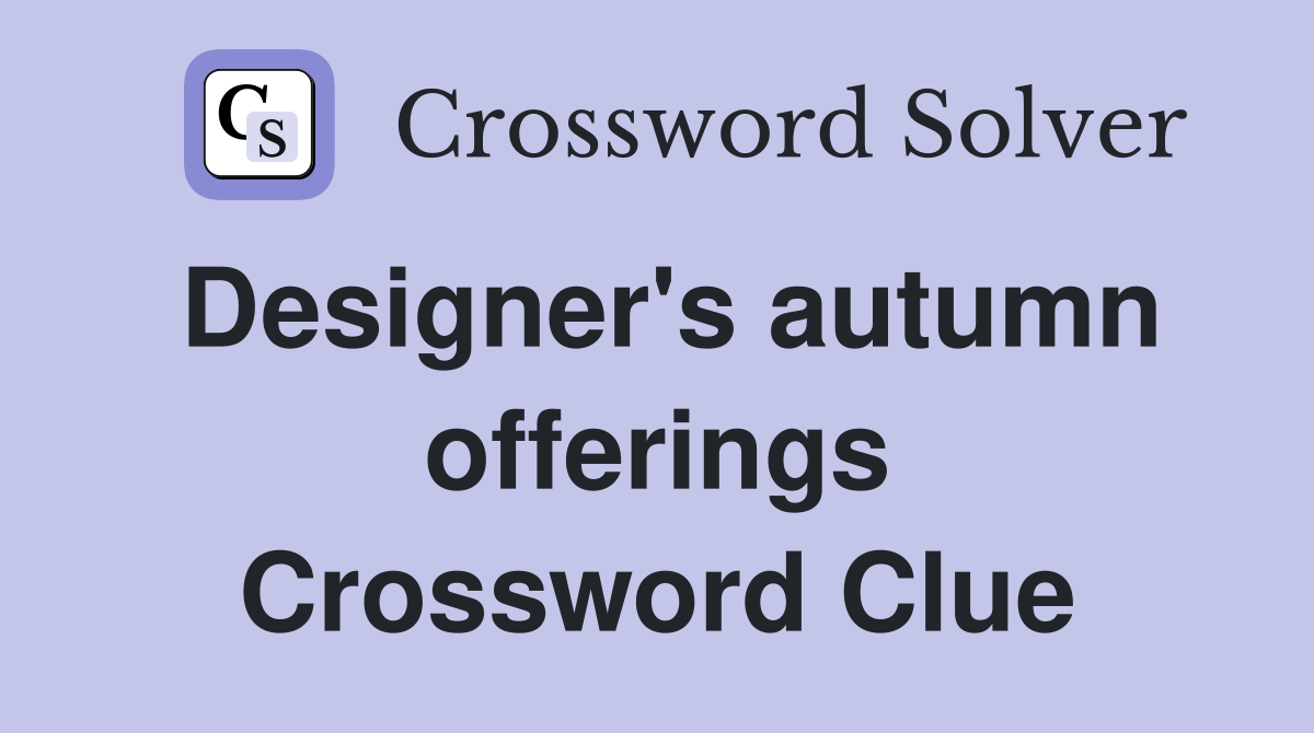 Designer's autumn offerings Crossword Clue