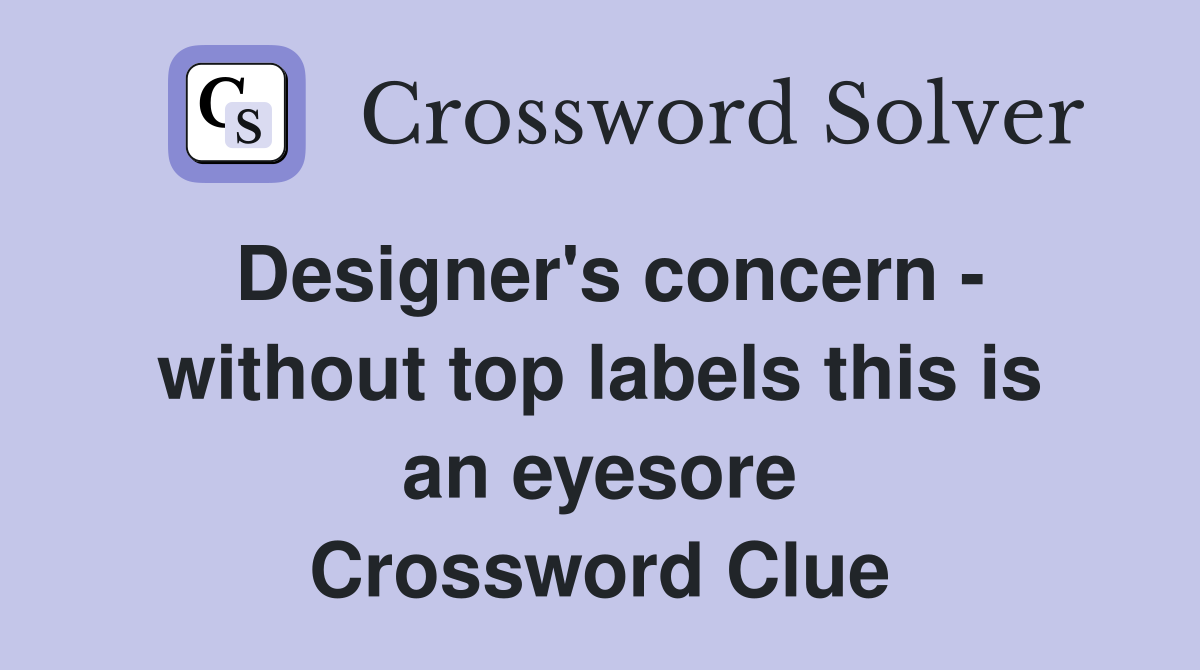 Designer's concern - without top labels this is an eyesore Crossword Clue