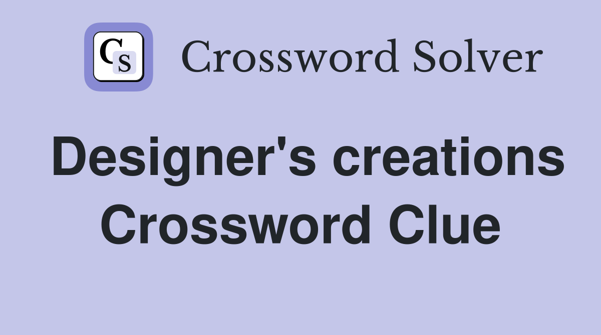 Designer's creations Crossword Clue