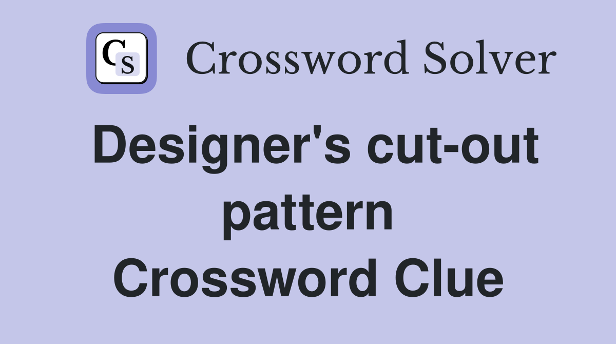 Designer's cut-out pattern Crossword Clue