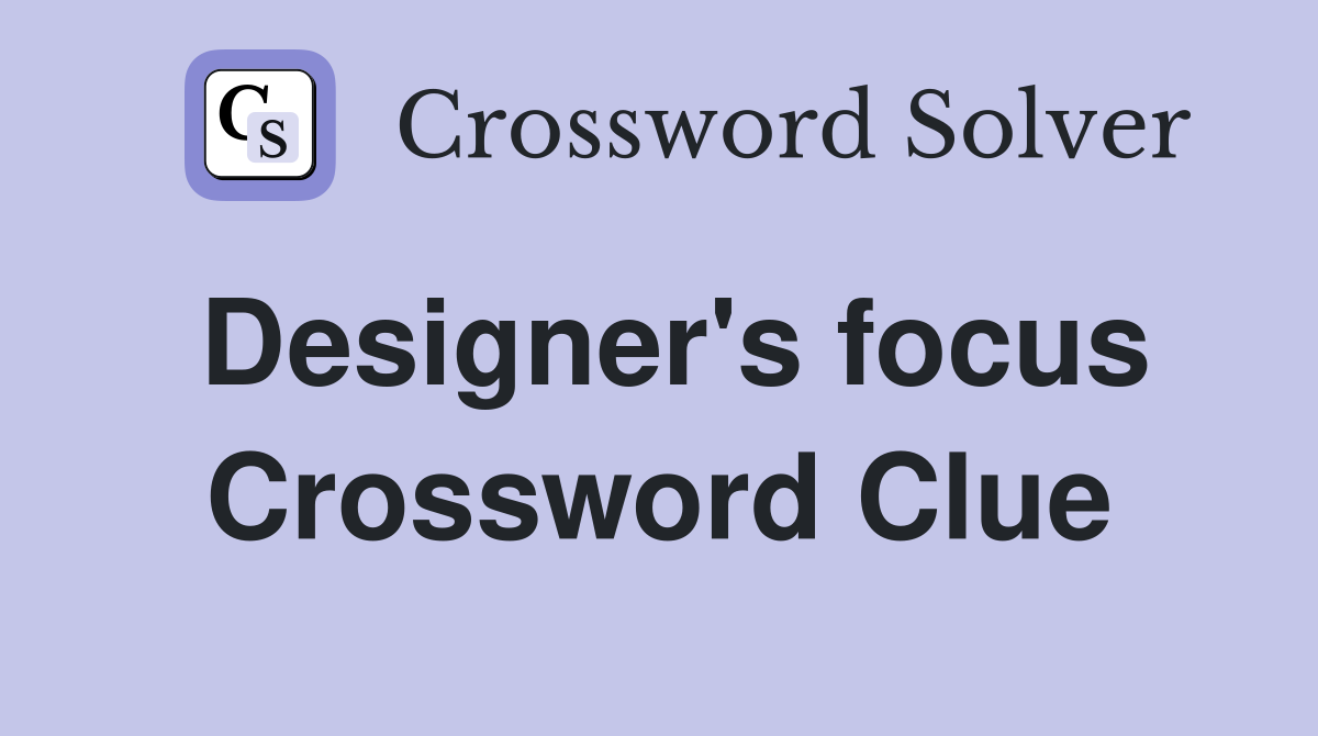 Designer's focus Crossword Clue