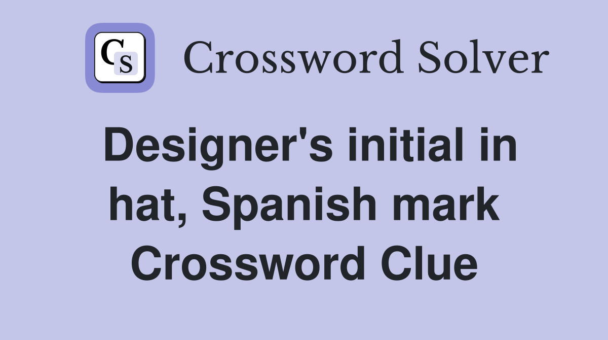 Designer's initial in hat, Spanish mark Crossword Clue