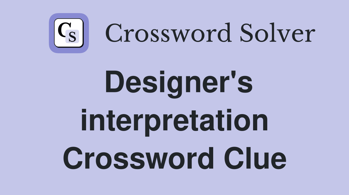 Designer's interpretation Crossword Clue