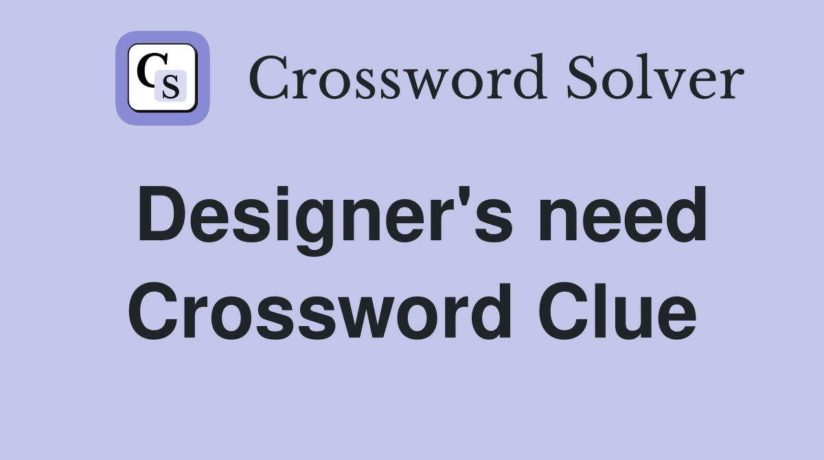 Designer's need Crossword Clue