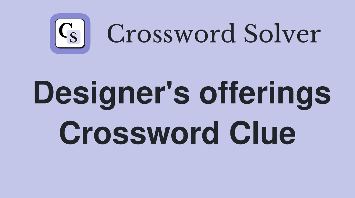 Designer's offerings Crossword Clue