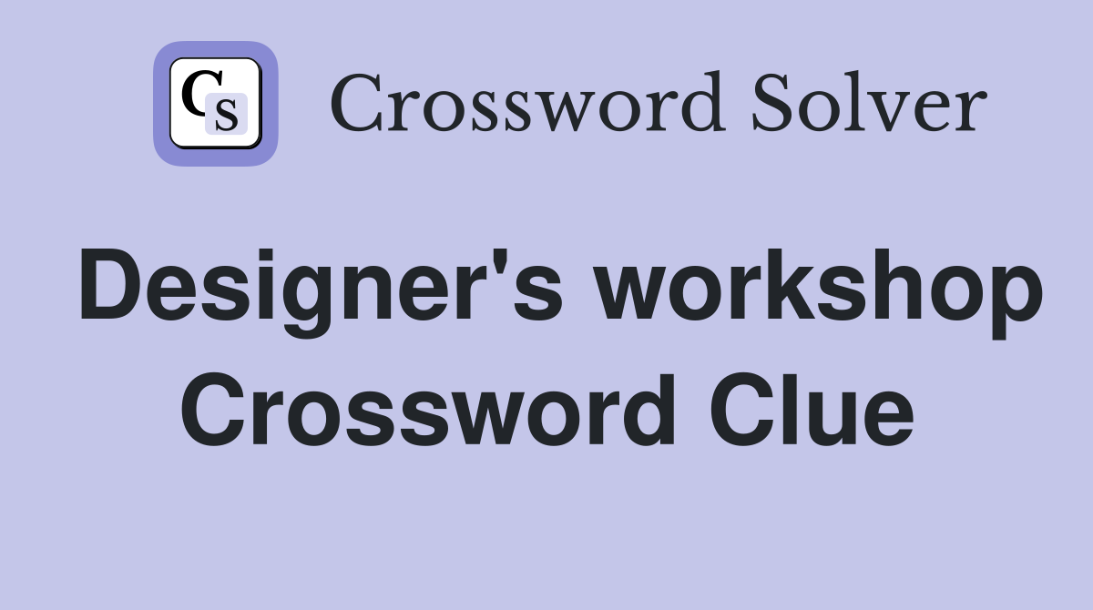 Designer's workshop Crossword Clue