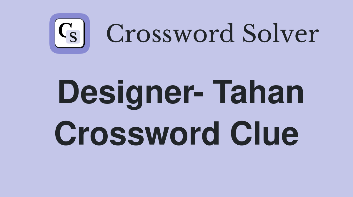 Designer- Tahan Crossword Clue