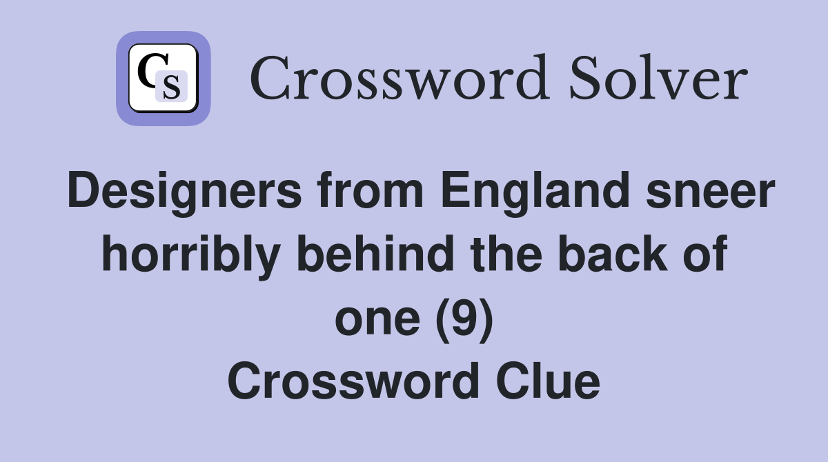 Designers from England sneer horribly behind the back of one (9) Crossword Clue
