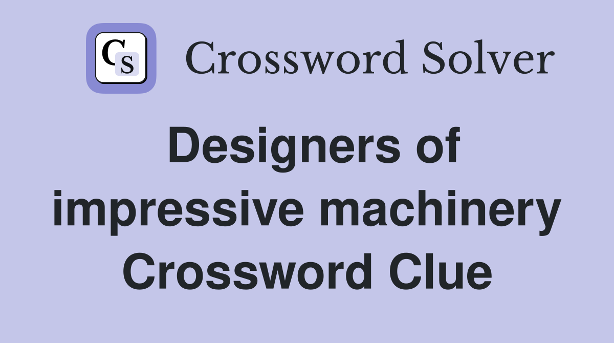 Designers of impressive machinery Crossword Clue