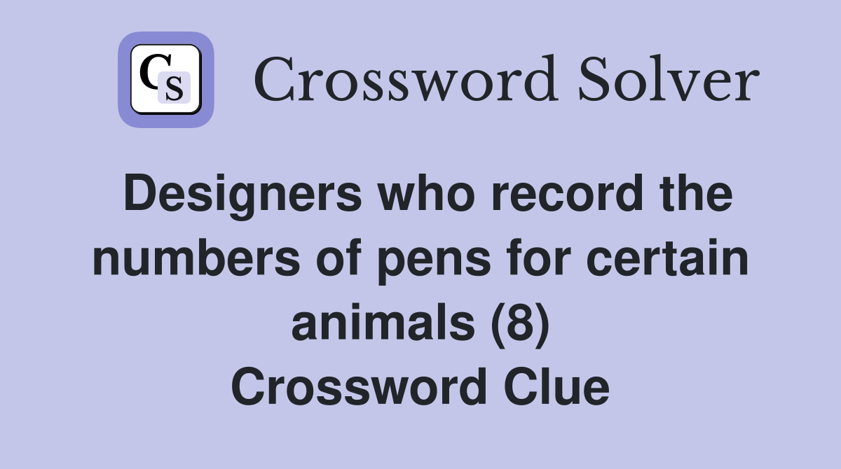 Designers who record the numbers of pens for certain animals (8) Crossword Clue