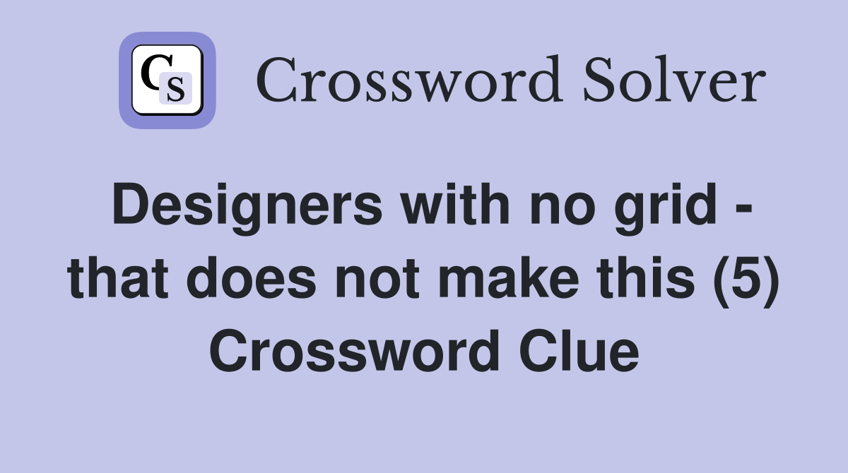 Designers with no grid - that does not make this (5) Crossword Clue