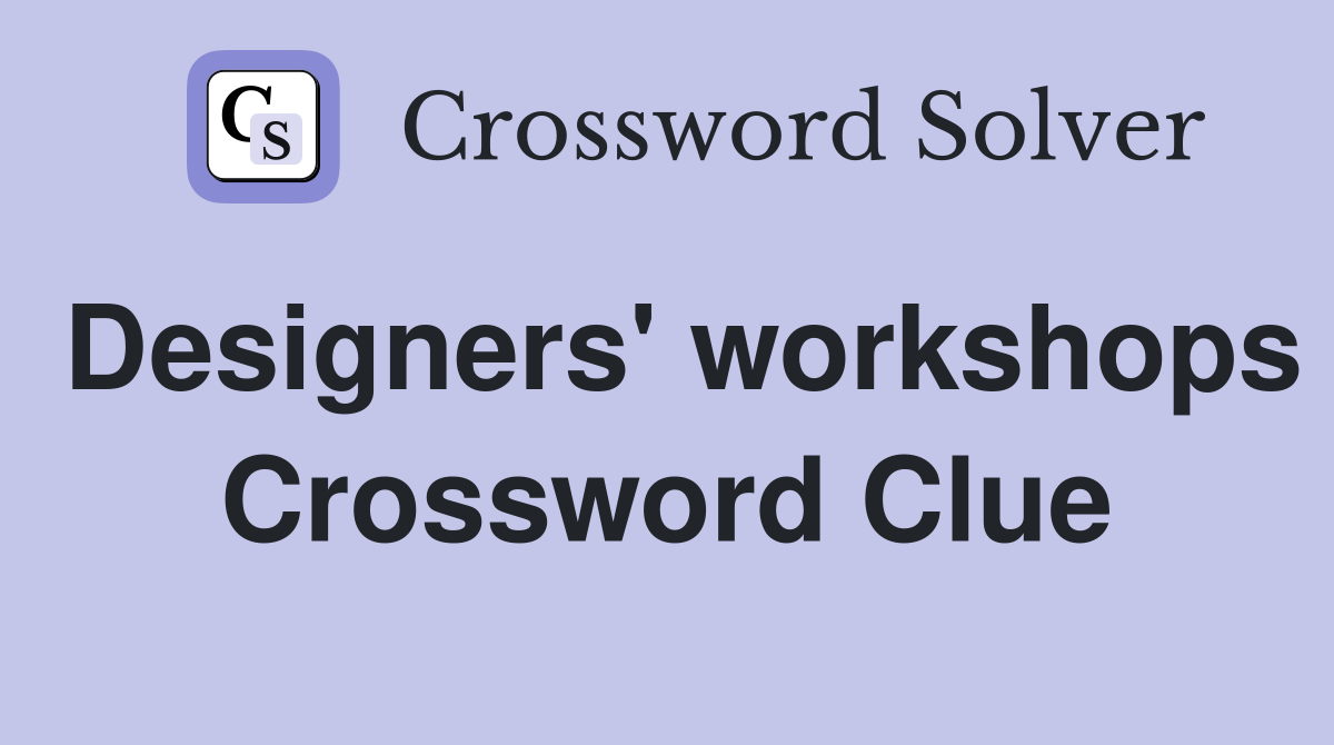 Designers' workshops Crossword Clue