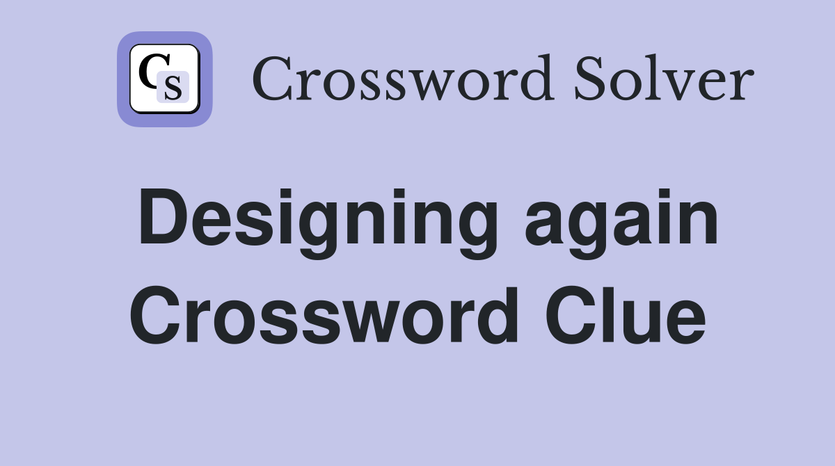 Designing again Crossword Clue