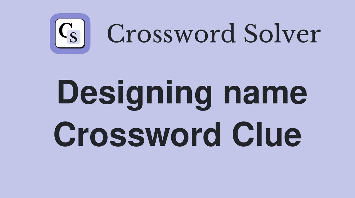 Designing name Crossword Clue
