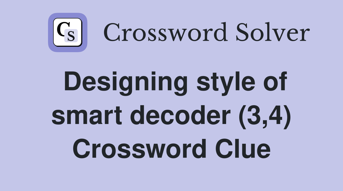 Designing style of smart decoder (3,4) Crossword Clue