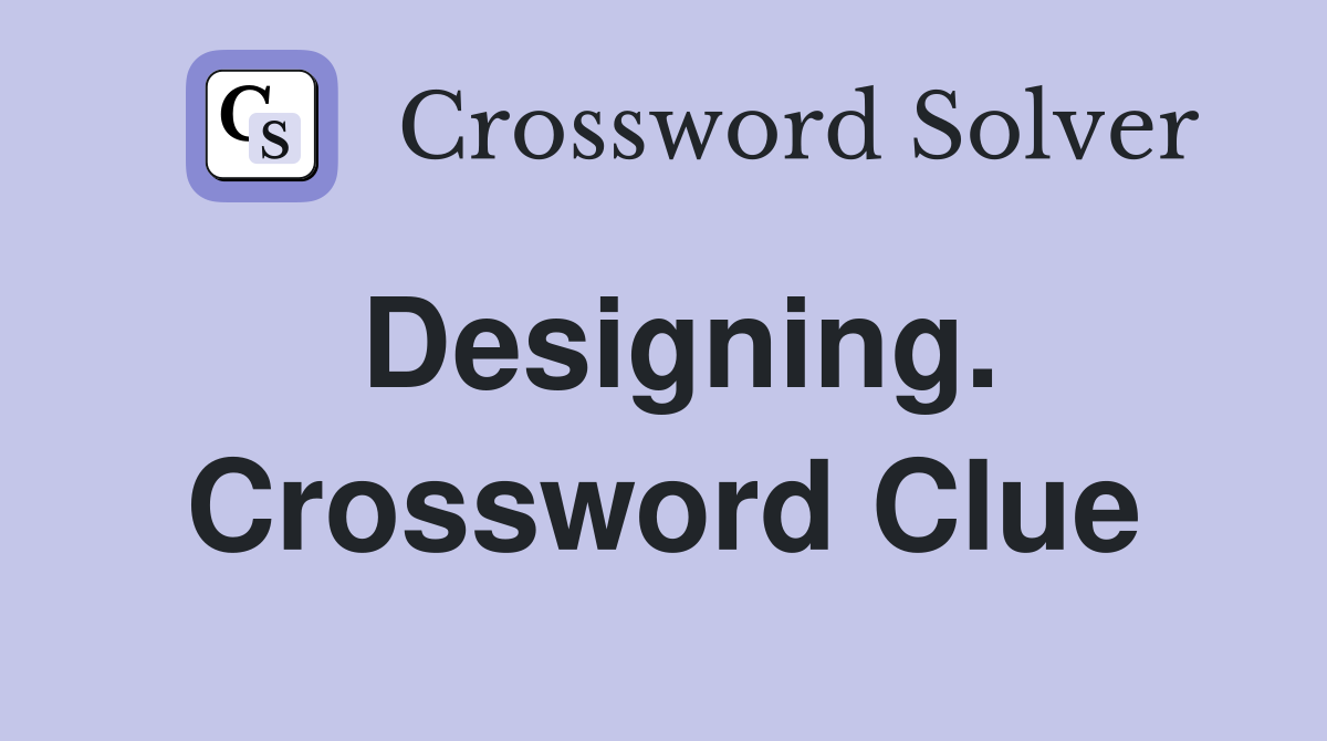 Designing. Crossword Clue