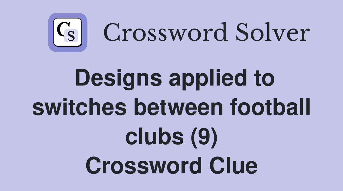Designs applied to switches between football clubs (9) Crossword Clue