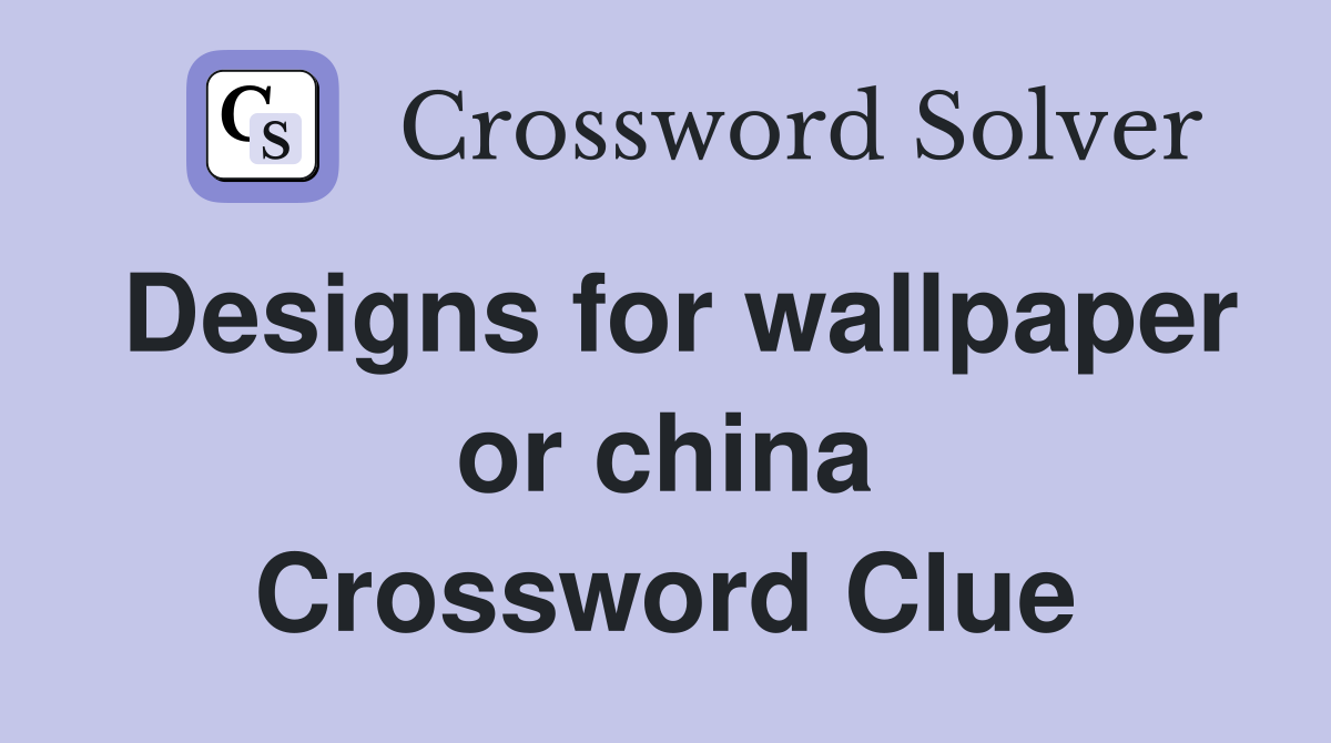 Designs for wallpaper or china Crossword Clue