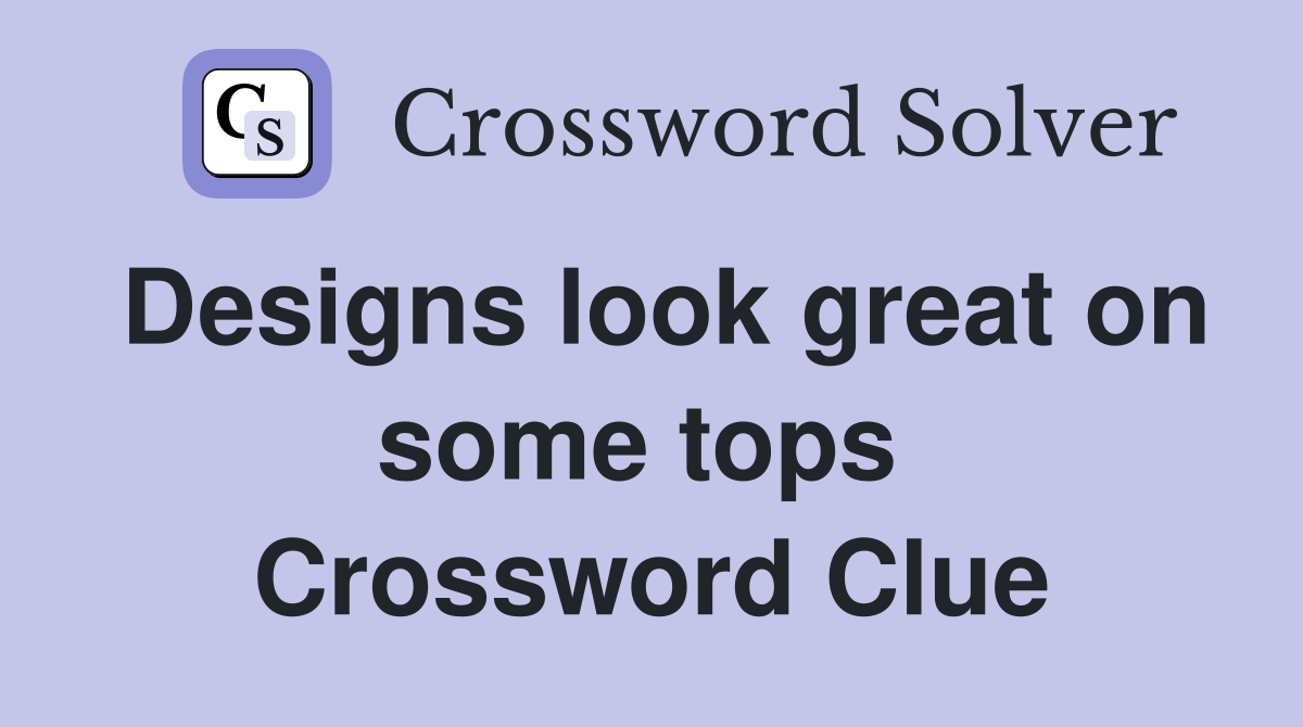 Designs look great on some tops  Crossword Clue