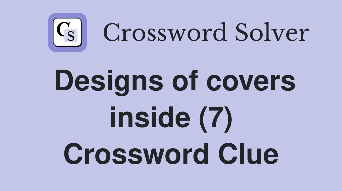 Designs of covers inside (7) Crossword Clue