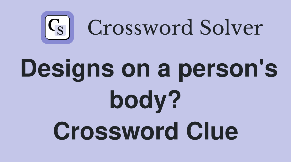 Designs on a person's body? Crossword Clue