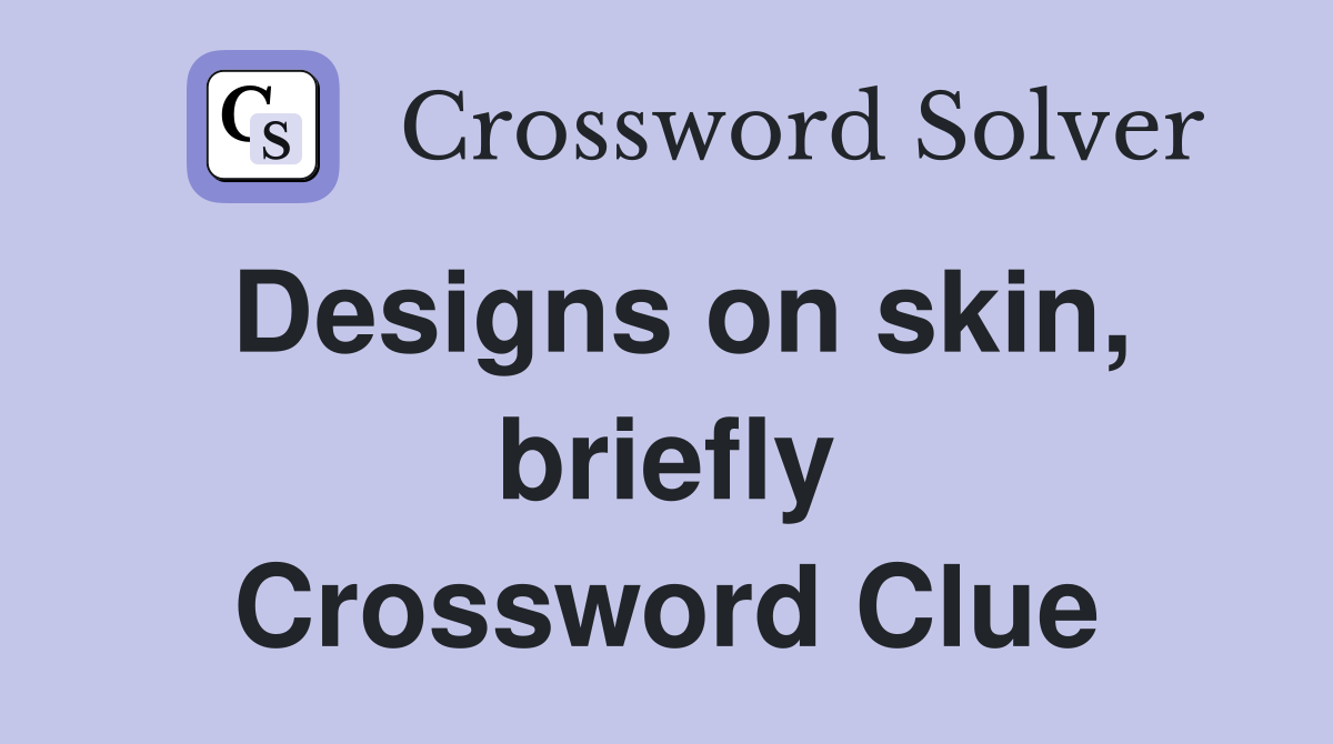Designs on skin, briefly Crossword Clue