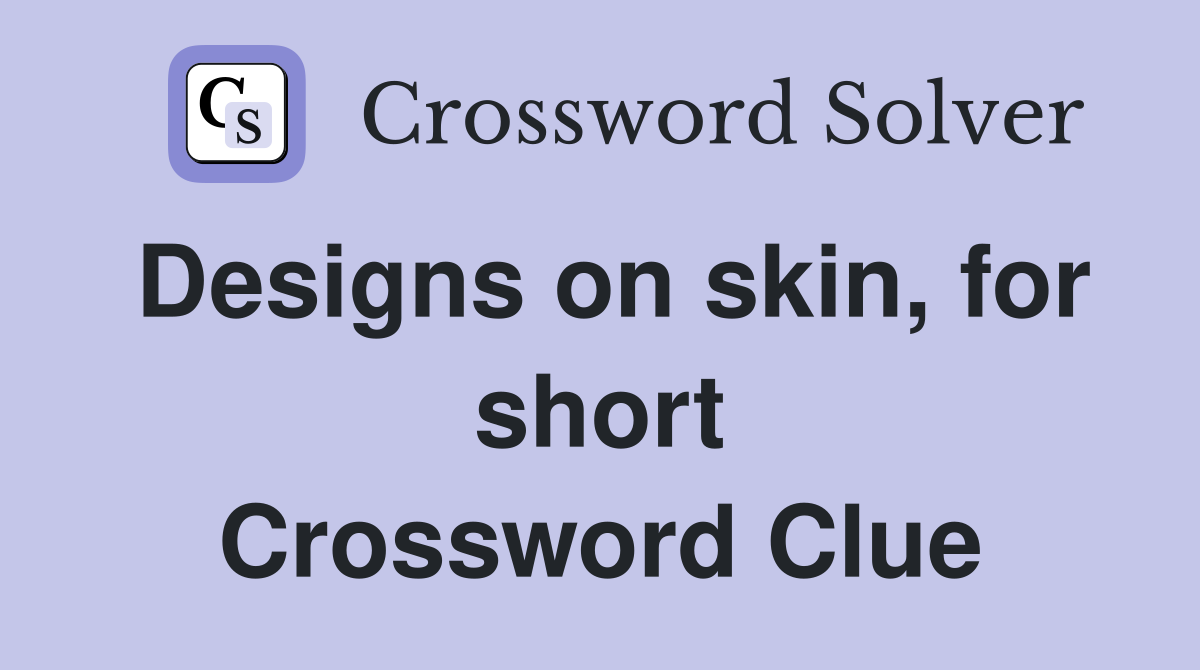 Designs on skin, for short Crossword Clue