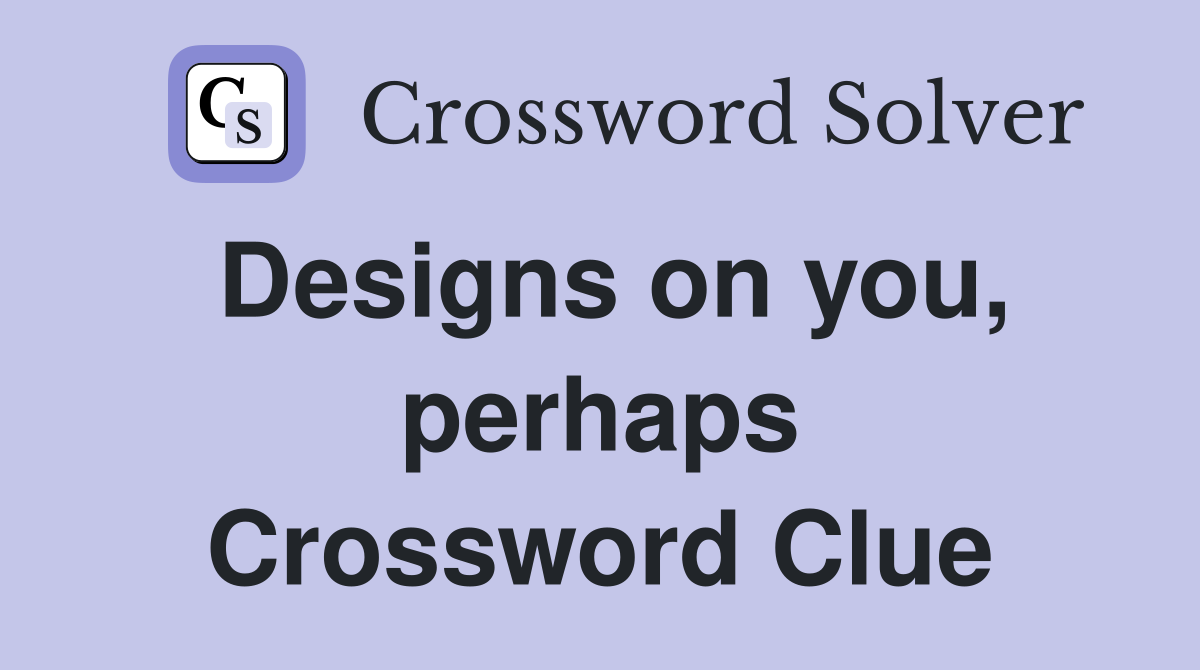 Designs on you, perhaps Crossword Clue