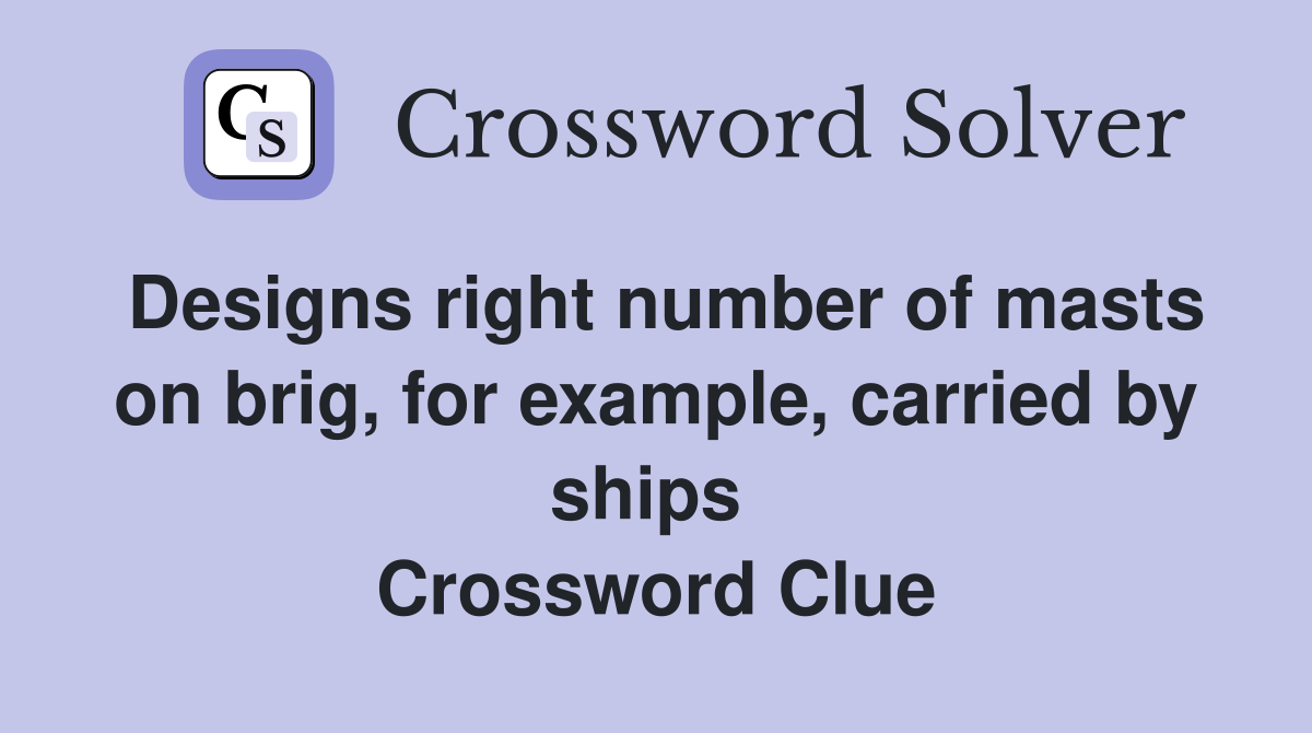 Designs right number of masts on brig, for example, carried by ships  Crossword Clue