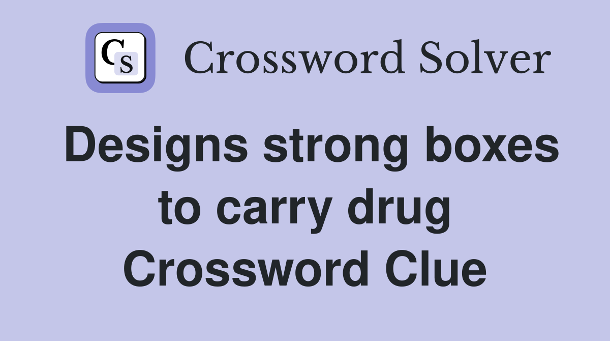 Designs strong boxes to carry drug Crossword Clue