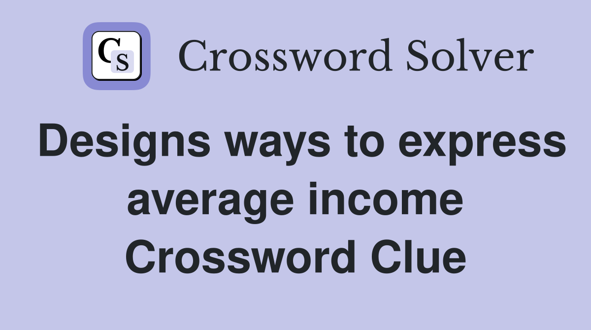 Designs ways to express average income Crossword Clue