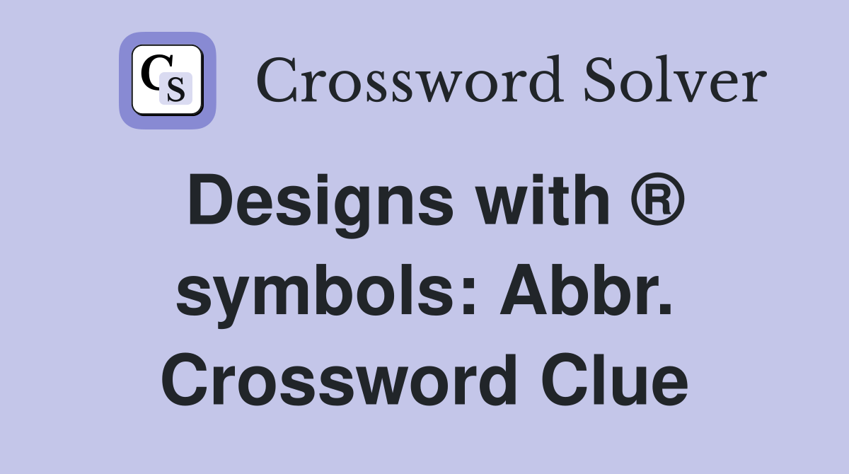 Designs with ® symbols: Abbr. Crossword Clue