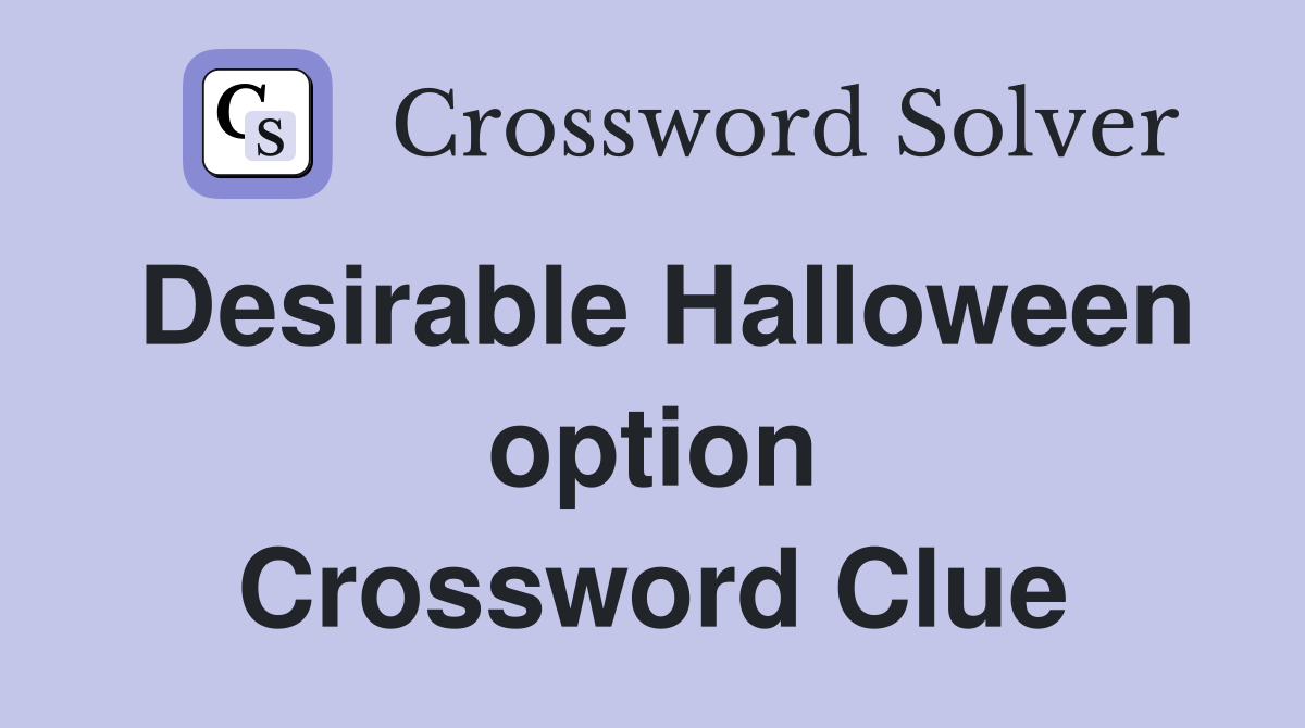 Desirable Halloween option Crossword Clue