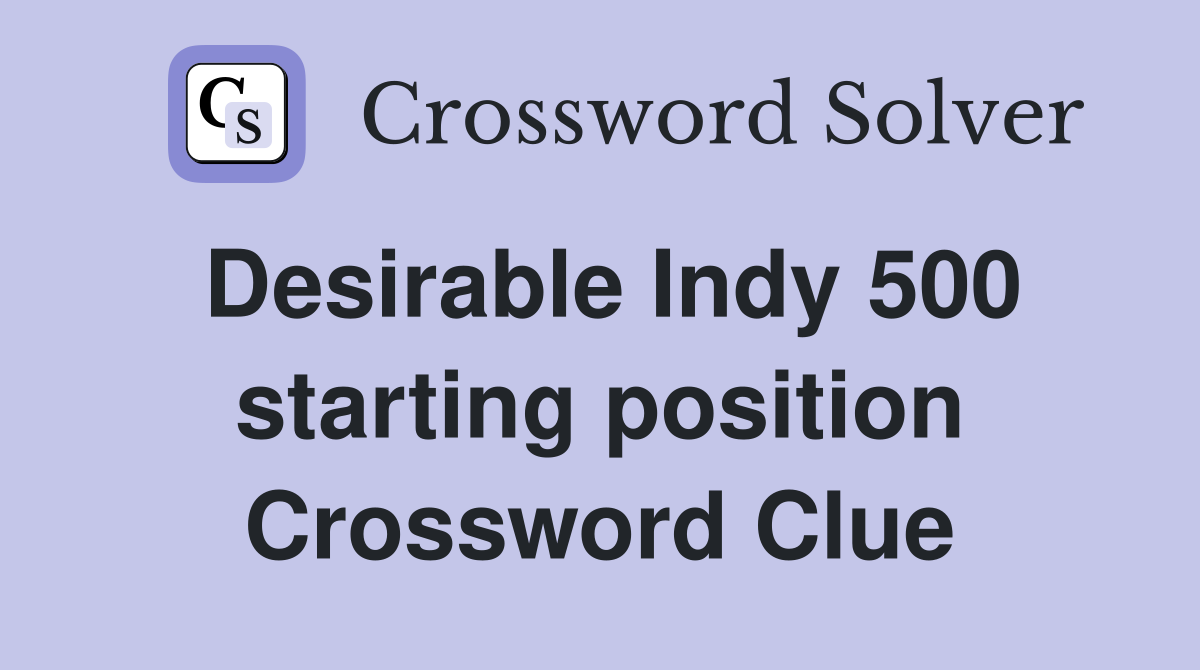 Desirable Indy 500 starting position Crossword Clue