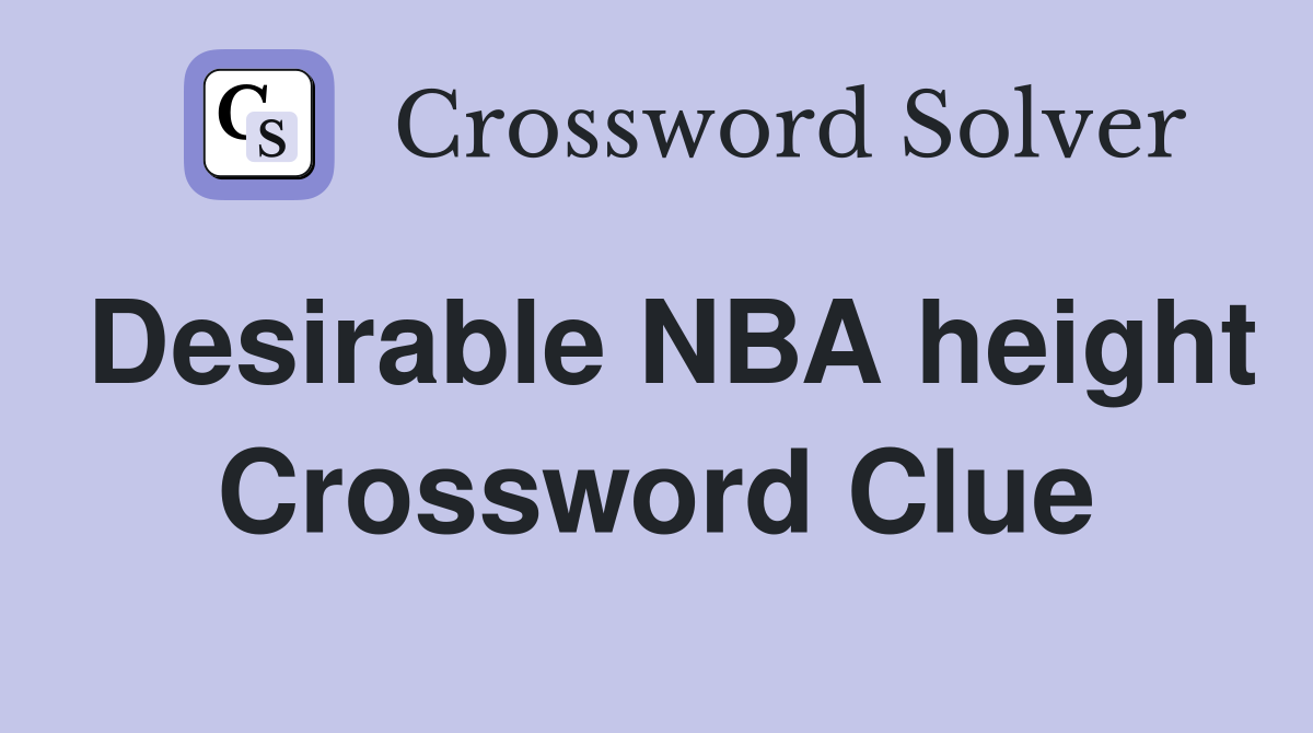 Desirable NBA height Crossword Clue