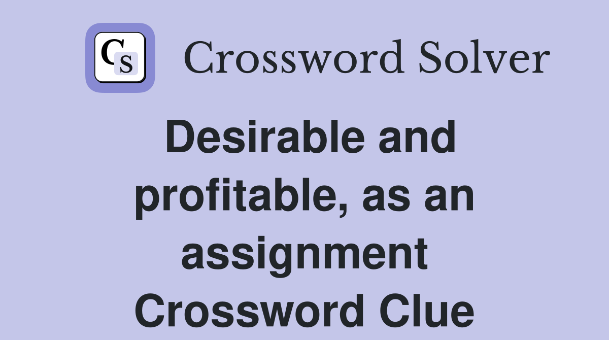 Desirable and profitable, as an assignment Crossword Clue