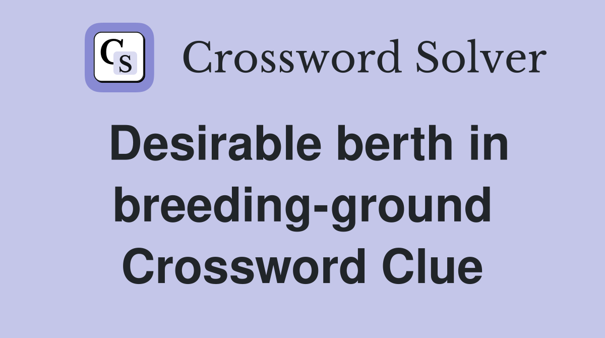 Desirable berth in breeding-ground Crossword Clue