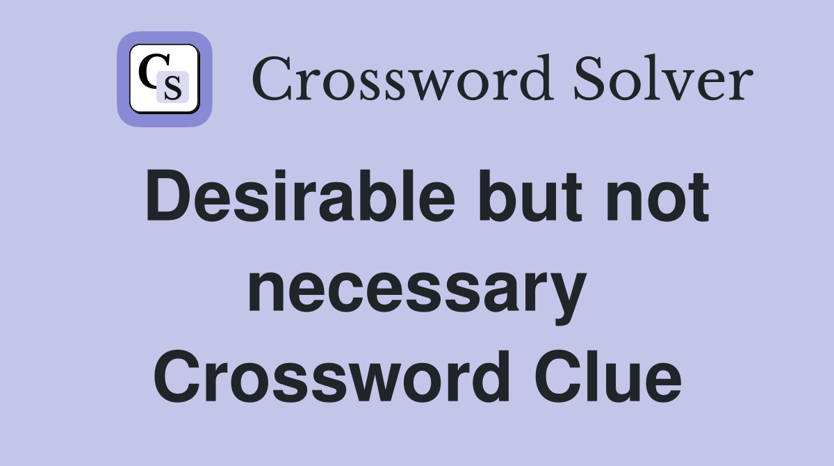 Desirable but not necessary Crossword Clue
