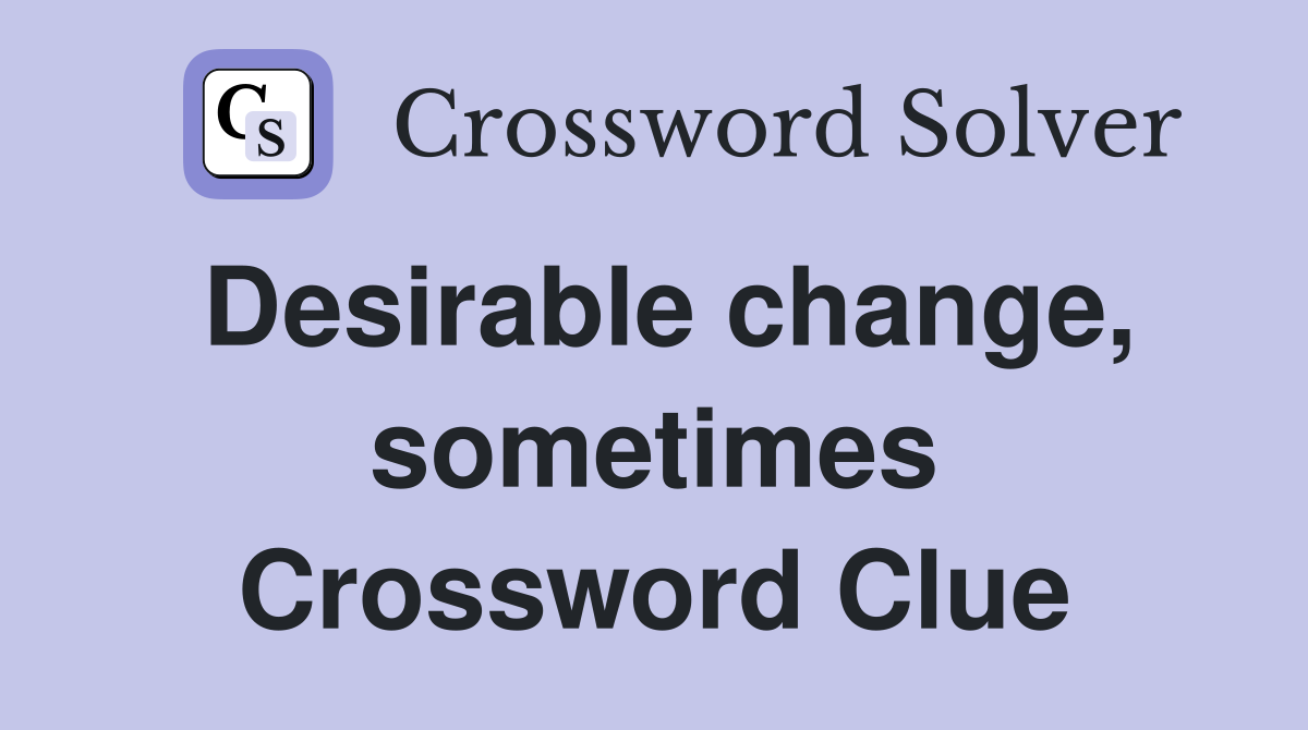 Desirable change, sometimes Crossword Clue