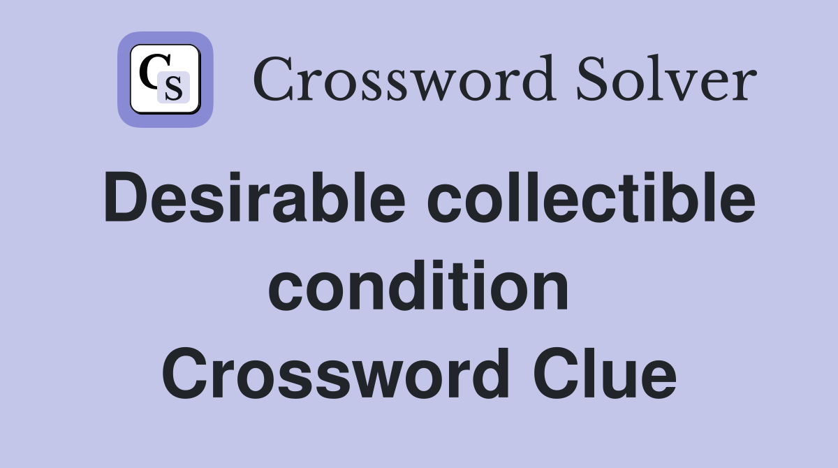Desirable collectible condition Crossword Clue