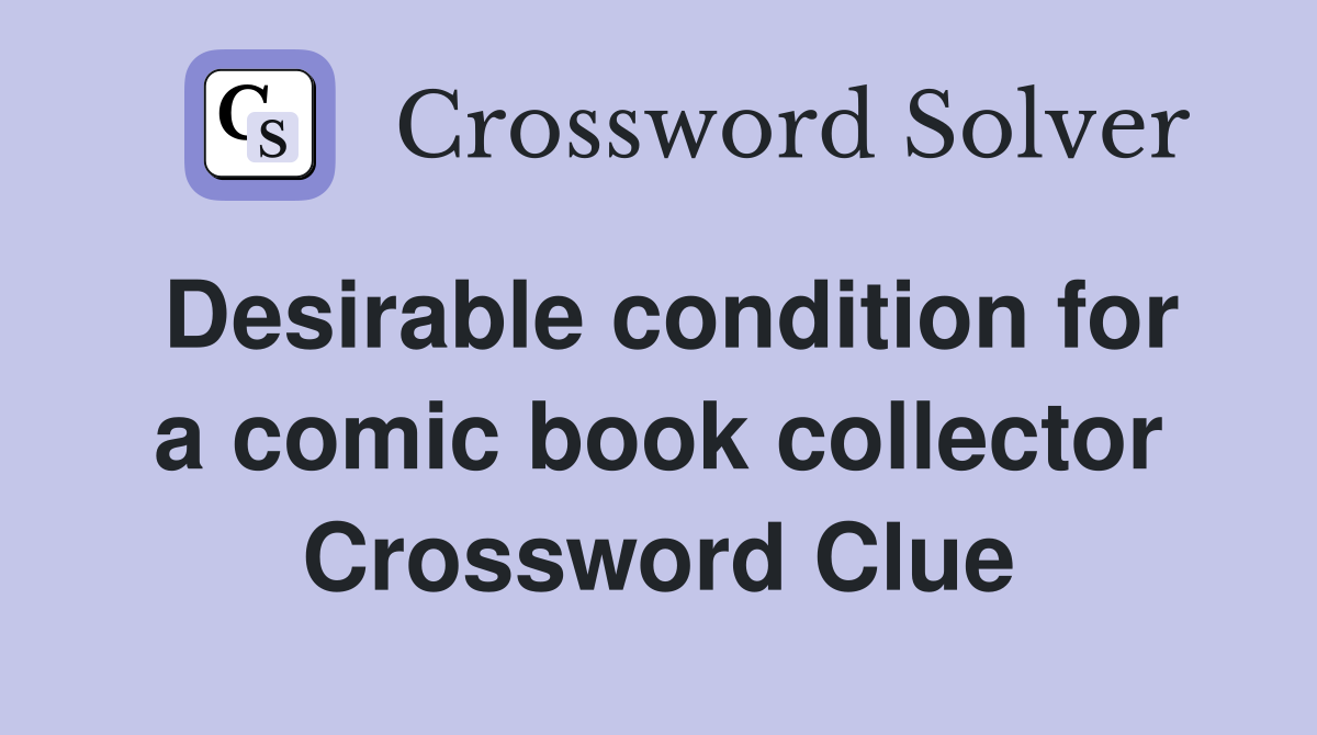 Desirable condition for a comic book collector Crossword Clue