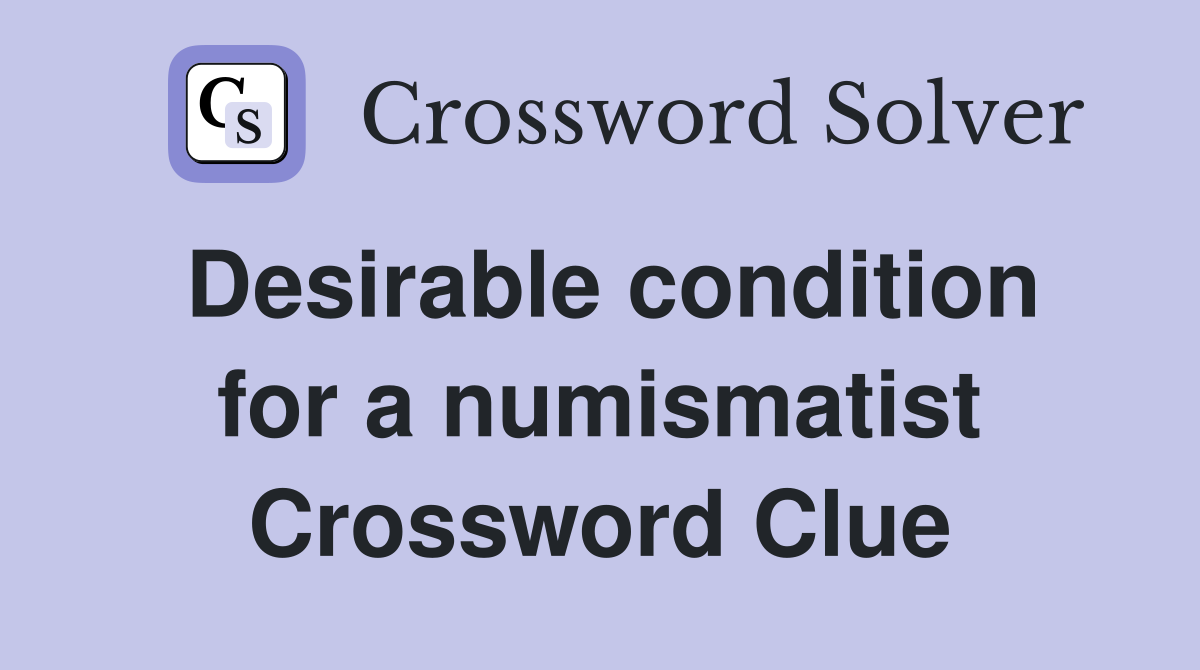 Desirable condition for a numismatist Crossword Clue